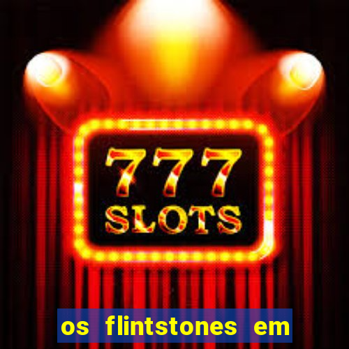 os flintstones em viva rock vegas filme completo dublado